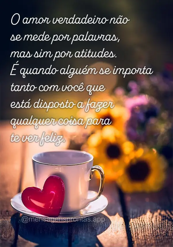 O amor verdadeiro não se mede por palavras, mas sim por atitudes. É quando alguém se importa tanto com você que está disposto a fazer qualquer coisa...