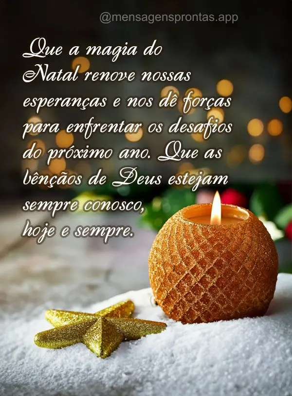 Que a magia do Natal renove nossas esperanças e nos dê forças para enfrentar os desafios do próximo ano. Que as bênçãos de Deus estejam sempre con...