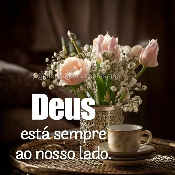 Deus está sempre ao nosso lado.