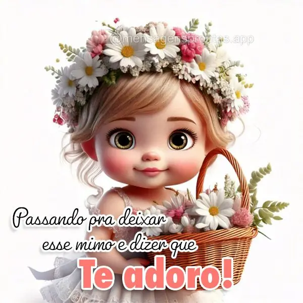 Passar pra deixar esse mimo e dizer que te adoro!