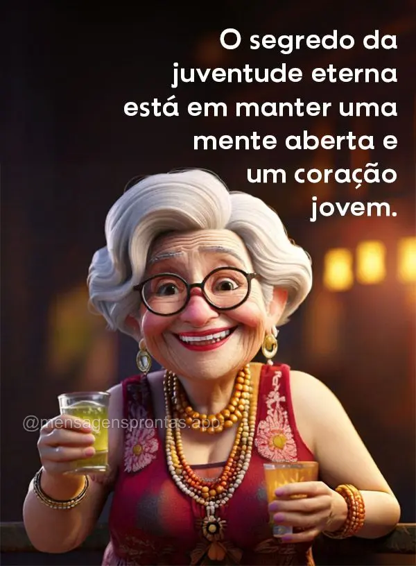 O segredo da juventude eterna está em manter uma mente aberta e um coração jovem. 