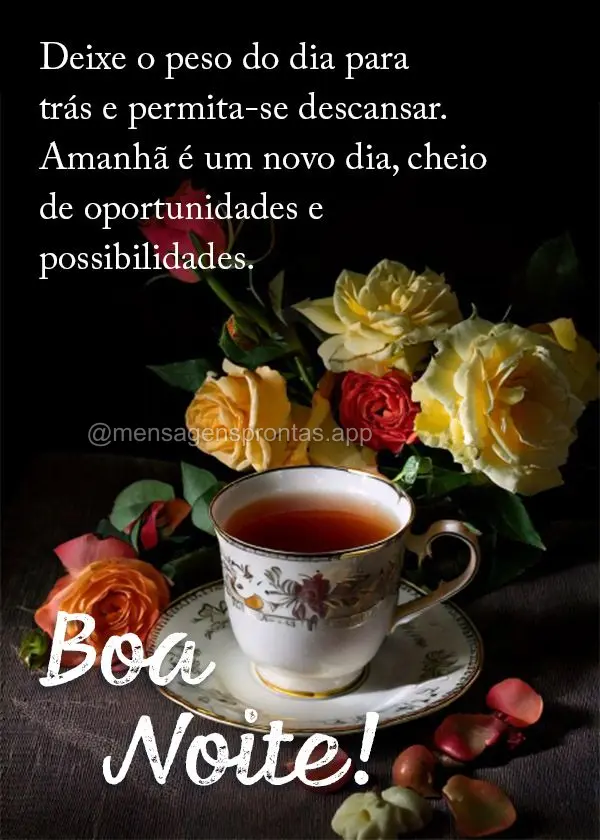 Deixe o peso do dia para trás e permita-se descansar. Amanhã é um novo dia, cheio de oportunidades e possibilidades. Boa noite!