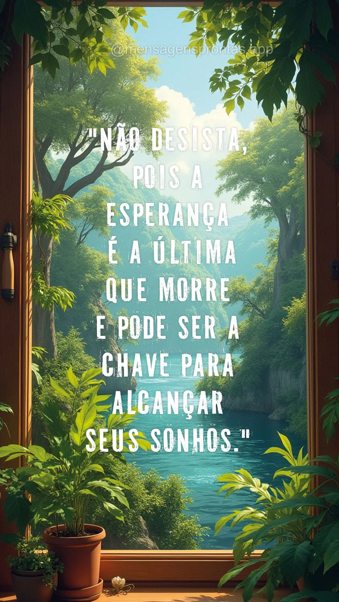 "Não desista, pois a esperança é a última que morre e pode ser a chave para alcançar seus sonhos."