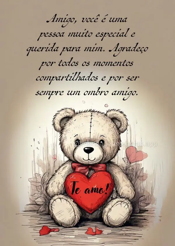 Amigo, você é uma pessoa muito especial e querida para mim. Agradeço por todos os momentos compartilhados e por ser sempre um ombro amigo. Te amo!