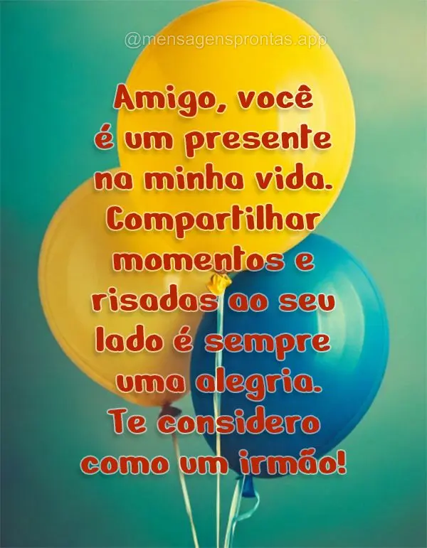 Amigo, você é um presente na minha vida. Compartilhar momentos e risadas ao seu lado é sempre uma alegria. Te considero como um irmão!