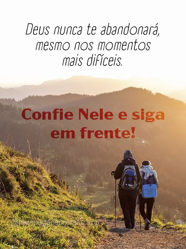 "Deus nunca te abandonará, mesmo nos momentos mais difíceis. Confie Nele e siga em frente."