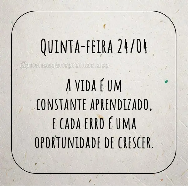 A vida é um constante aprendizado, e cada erro é uma oportunidade de crescer. Quinta-feira  24/04