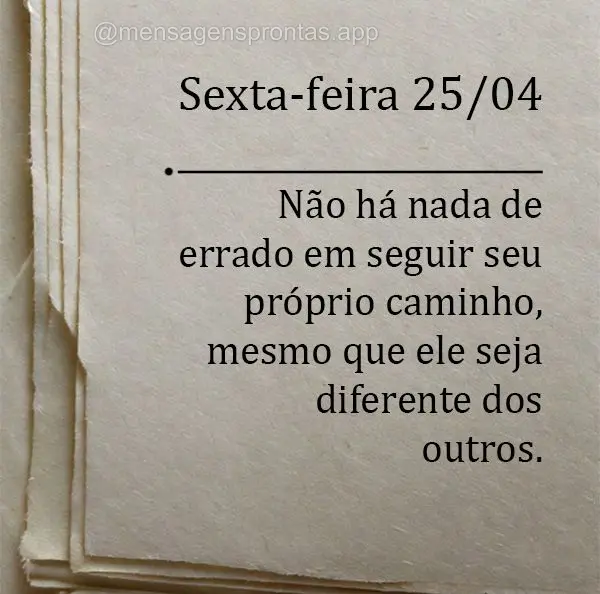 Não há nada de errado em seguir seu próprio caminho, mesmo que ele seja diferente dos outros. Sexta-feira 25/04