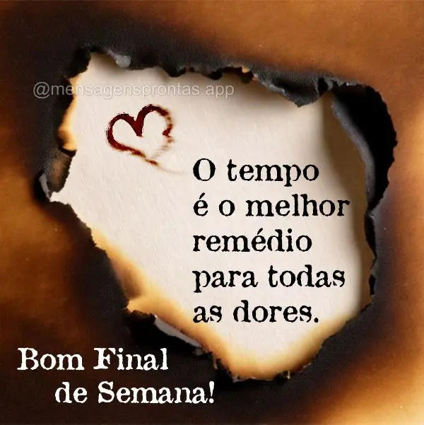 O tempo é o melhor remédio para todas as dores. Bom Final de Semana!