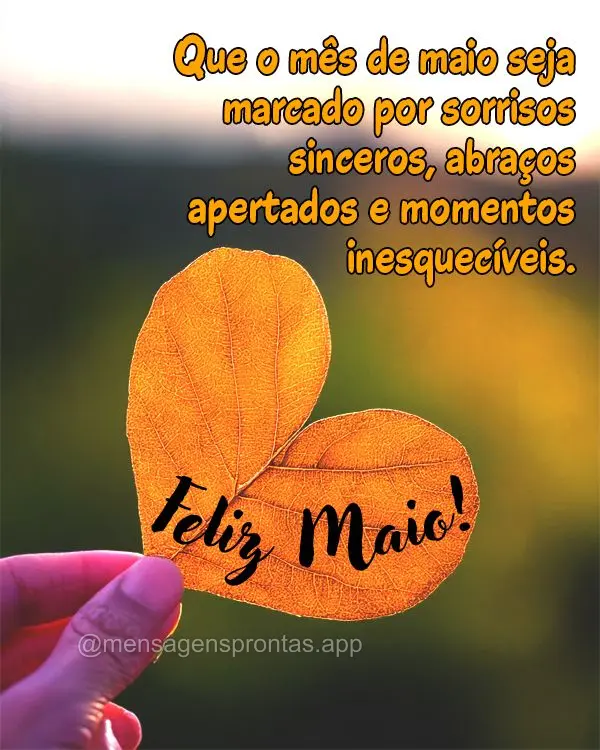 Que o mês de maio seja marcado por sorrisos sinceros, abraços apertados e momentos inesquecíveis. Feliz Maio!