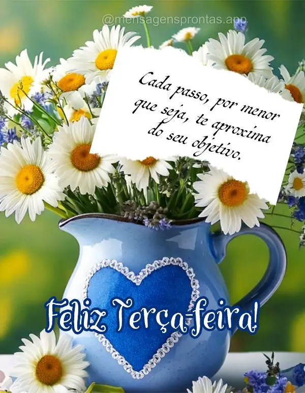 Cada passo, por menor que seja, te aproxima do seu objetivo. Feliz Terça-feira!