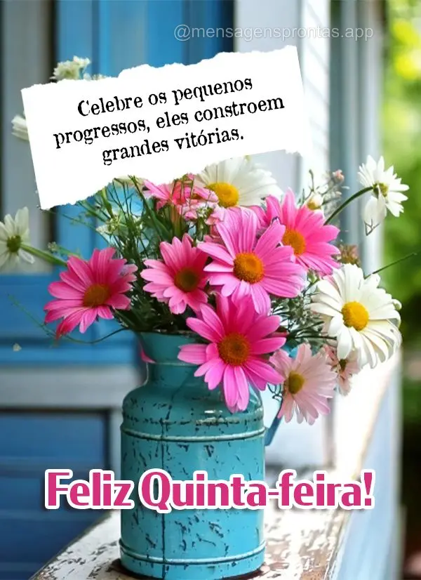 Celebre os pequenos progressos, eles constroem grandes vitórias. Feliz Quinta-feira!