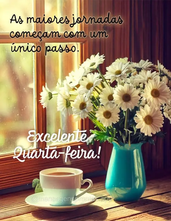 As maiores jornadas começam com um único passo. Feliz Quarta-feira!