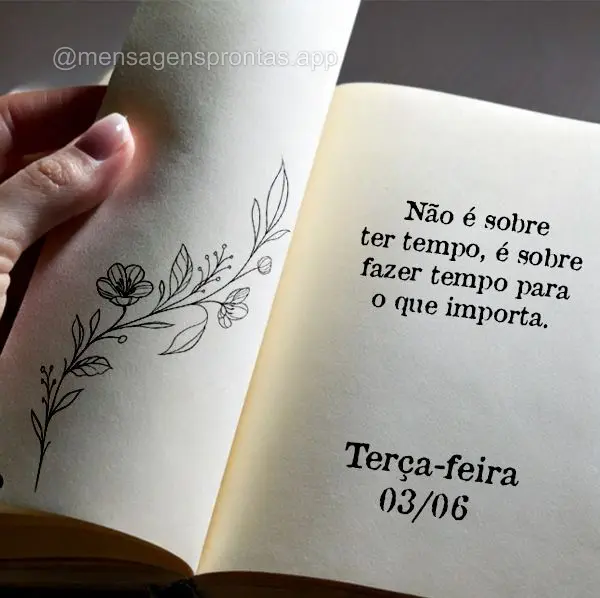 Não é sobre ter tempo, é sobre fazer tempo para o que importa. Terça-feira 03/06