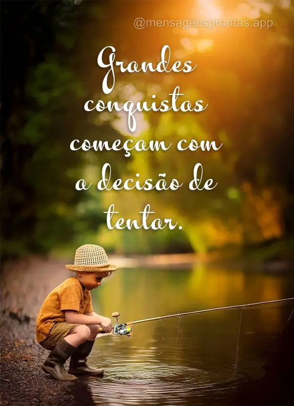 Grandes conquistas começam com a decisão de tentar.