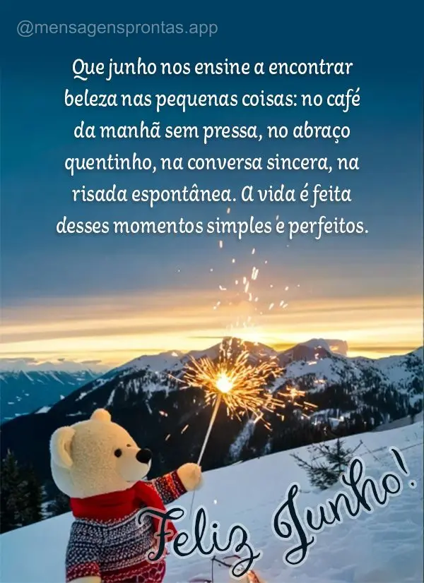 Que junho nos ensine a encontrar beleza nas pequenas coisas: no café da manhã sem pressa, no abraço quentinho, na conversa sincera, na risada espontâ...