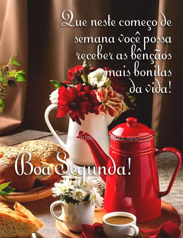 Que neste começo de semana você possa receber as bênçãos mais bonitas da vida! Boa Segunda!