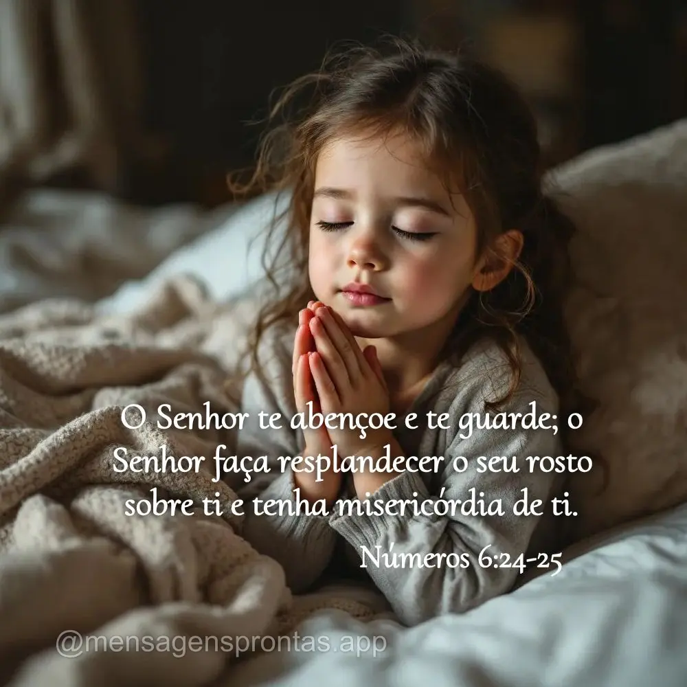 O Senhor te abençoe e te guarde; o Senhor faça resplandecer o seu rosto sobre ti e tenha misericórdia de ti. Números 6:24-25