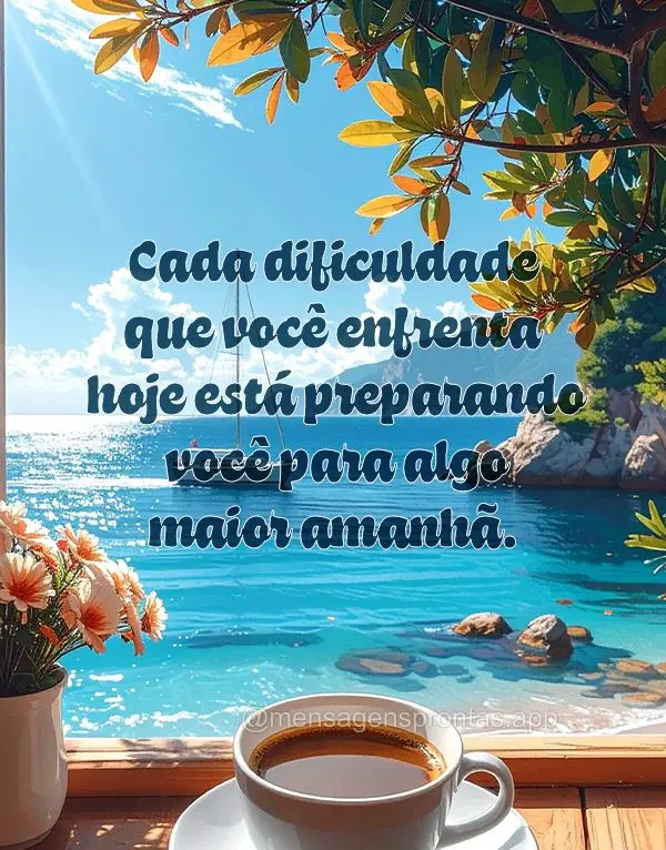 Cada dificuldade que você enfrenta hoje está preparando você para algo maior amanhã.