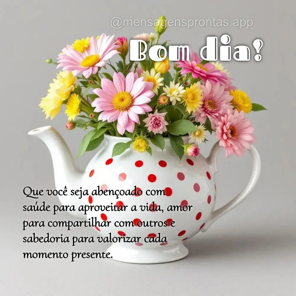 Que você seja abençoado com saúde para aproveitar a vida, amor para compartilhar com outros e sabedoria para valorizar cada momento presente. Bom dia!...