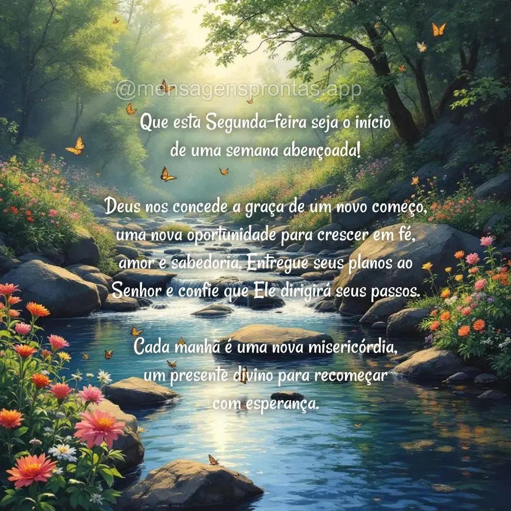 Que esta Segunda-feira seja o início 
de uma semana abençoada! 

Deus nos concede a graça de um novo começo, uma nova oportunidade para crescer em...