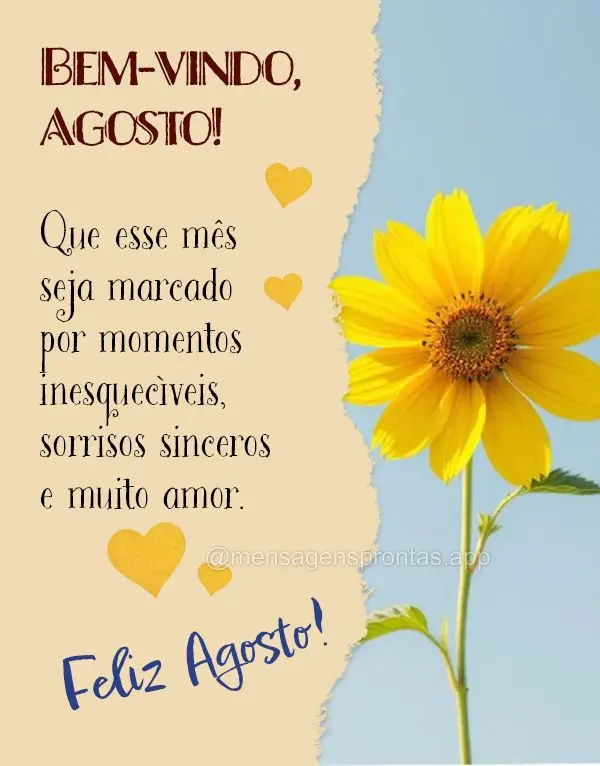 Bem-vindo, Agosto! Que esse mês seja marcado por momentos inesquecíveis, sorrisos sinceros e muito amor. Feliz Agosto!