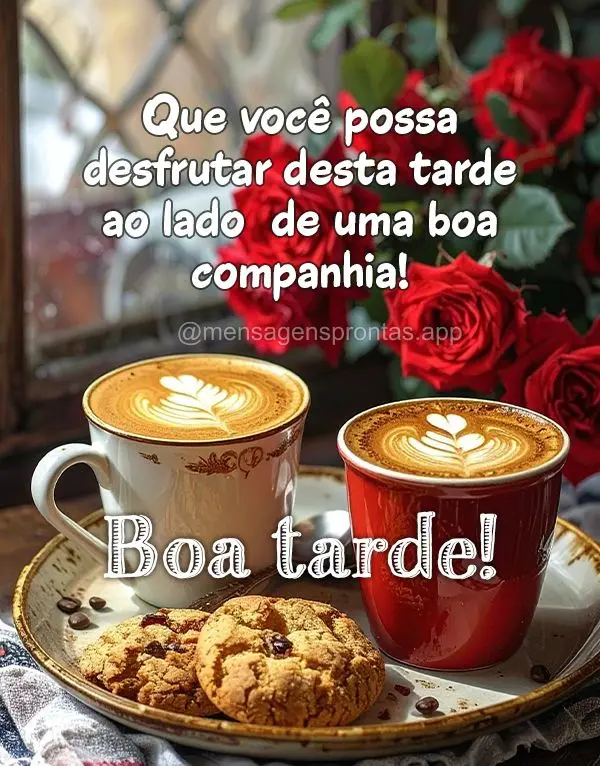 Que você possa desfrutar desta tarde 
ao lado  de uma boa companhia! Boa tarde!
