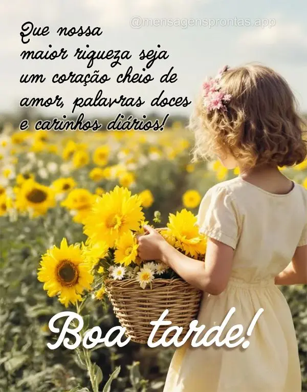 Que nossa maior riqueza seja um coração cheio de amor, palavras doces e carinhos diários! Boa tarde!