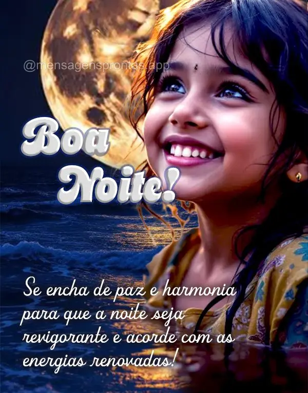 Se encha de paz e harmonia para que a noite seja revigorante e acorde com as energias renovadas! Boa noite!