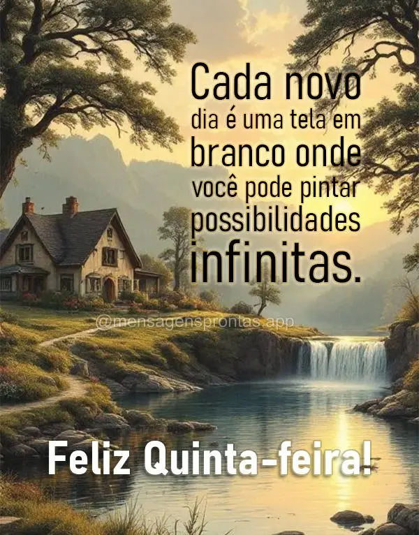 Cada novo dia é uma tela em branco onde você pode pintar possibilidades infinitas. Feliz Quinta-feira!