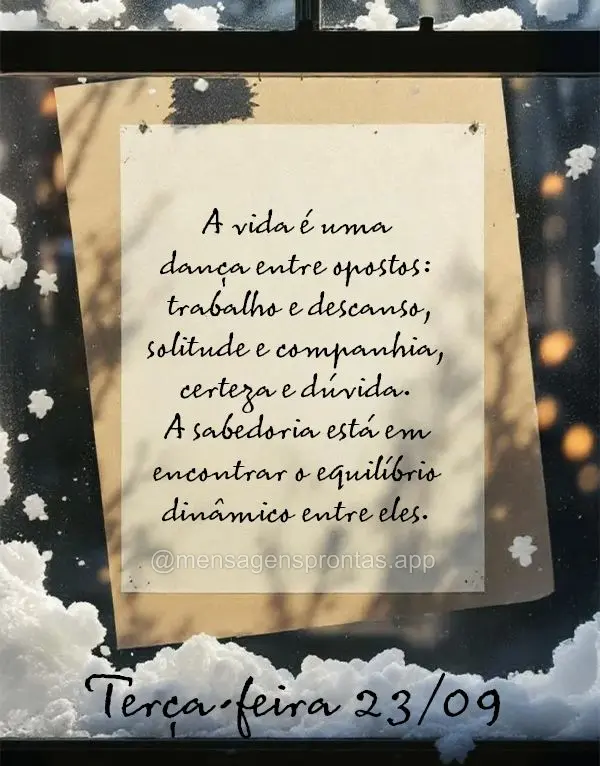 A vida é uma dança entre opostos: trabalho e descanso, solitude e companhia, certeza e dúvida. A sabedoria está em encontrar o equilíbrio dinâmico ...