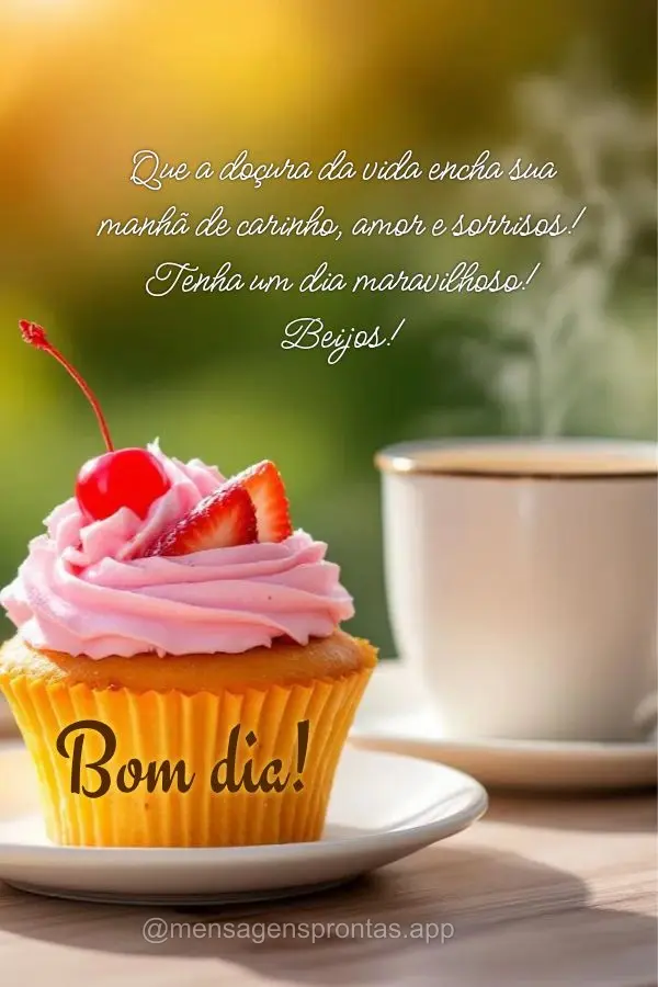 Que a doçura da vida encha sua manhã de carinho, amor e sorrisos! 
Tenha um dia maravilhoso! 
Beijos! Bom dia!