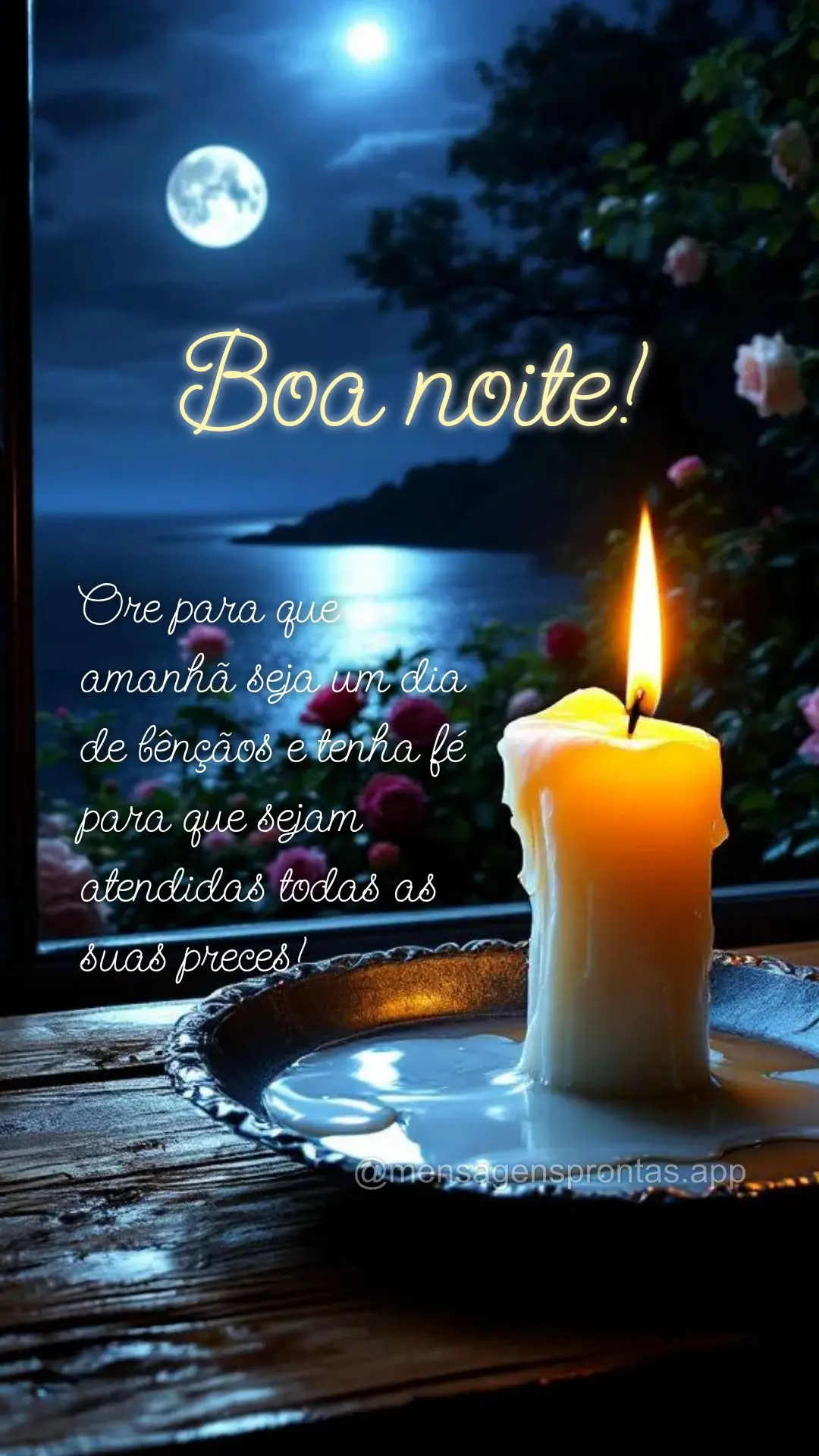 Ore para que amanhã seja um dia de bênçãos e tenha fé para que sejam
atendidas todas as suas preces! Boa noite!