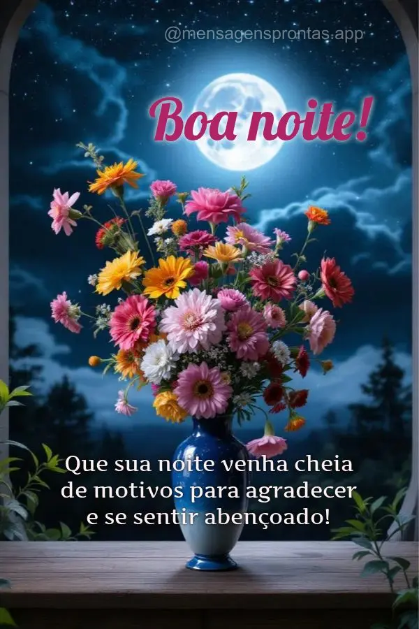 Que sua noite venha cheia de motivos para agradecer e se sentir abençoado! Boa noite!