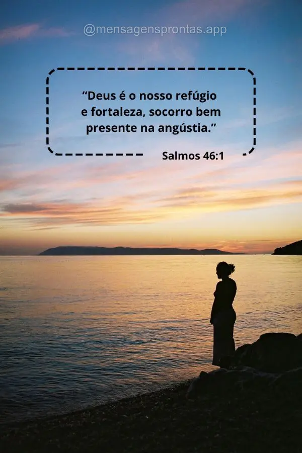 "Deus é o nosso refúgio e fortaleza, socorro bem presente na angústia." Salmos 46:1 