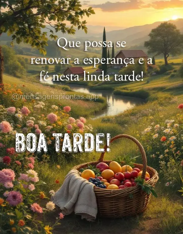 Que possa se renovar a esperança e a 
fé nesta linda tarde! Boa tarde!