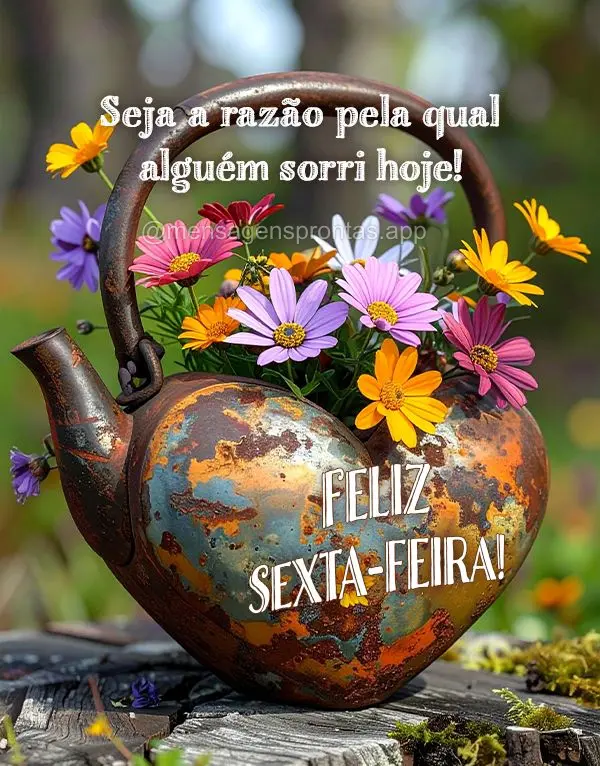 Seja a razão pela qual alguém sorri hoje! Feliz Swxta-feira!