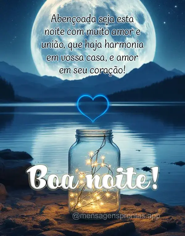Abençoada seja esta noite com muito amor e união, que haja harmonia em vossa casa, e amor em seu coração! Boa noite!