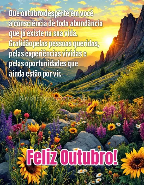 Que outubro desperte em você a consciência de toda abundância que já existe na sua vida. Gratidão pelas pessoas queridas, pelas experiências vivida...