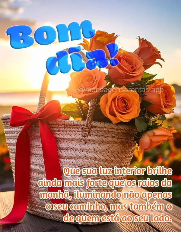 Que sua luz interior brilhe ainda mais forte que os raios da manhã, iluminando não apenas o seu caminho, mas também o de quem está ao seu lado. Bom d...