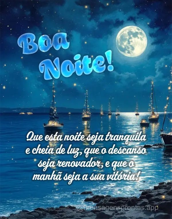 Que esta noite seja tranquila e cheia de luz, que o descanso seja renovador, e que o manhã seja a sua vitória! Boa noite!