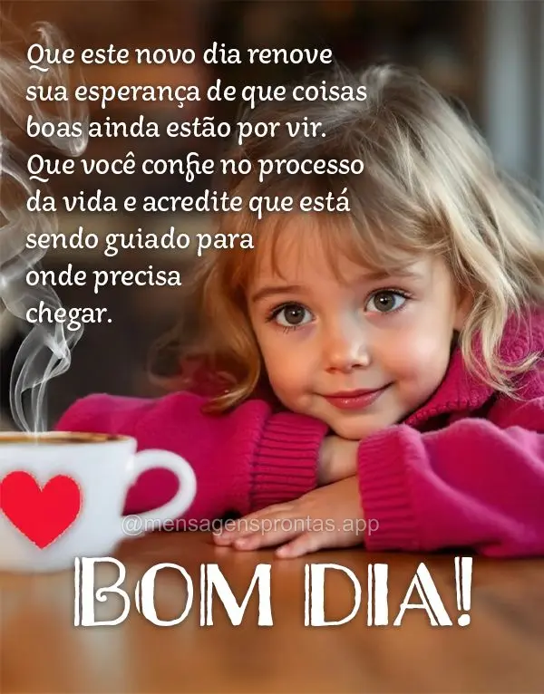 Que este novo dia renove sua esperança de que coisas boas ainda estão por vir. Que você confie no processo da vida e acredite que está sendo guiado p...