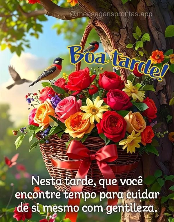 Nesta tarde, que você encontre tempo para cuidar de si mesmo com gentileza. Boa tarde!