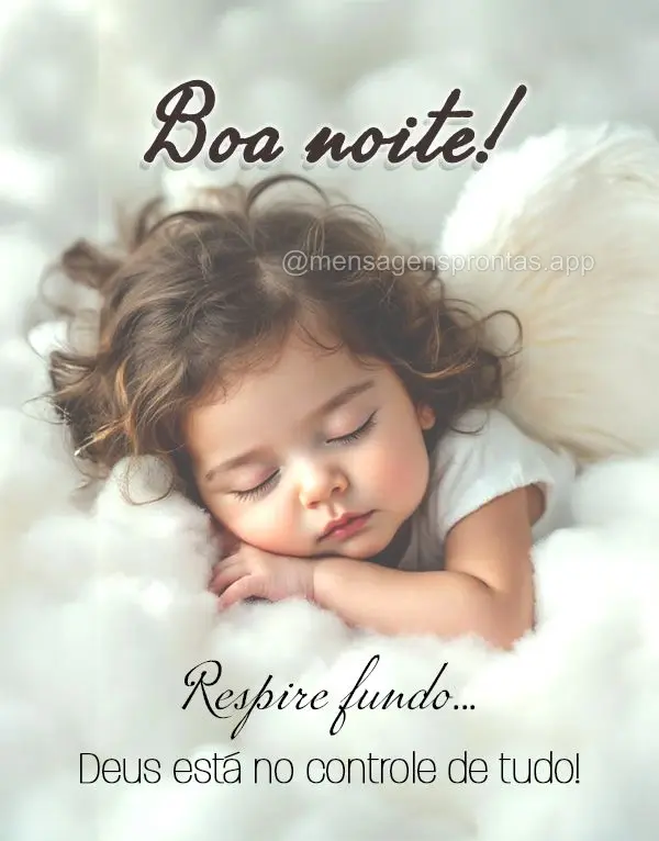Respire fundo.... Deus está no controle de tudo! Boa noite!