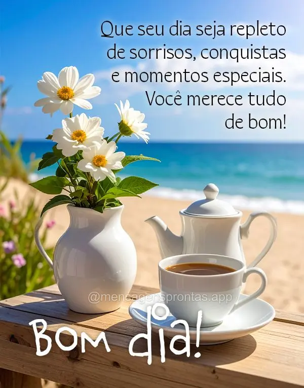  Que seu dia seja repleto de sorrisos, conquistas e momentos especiais. Você merece tudo de bom! Bom dia!