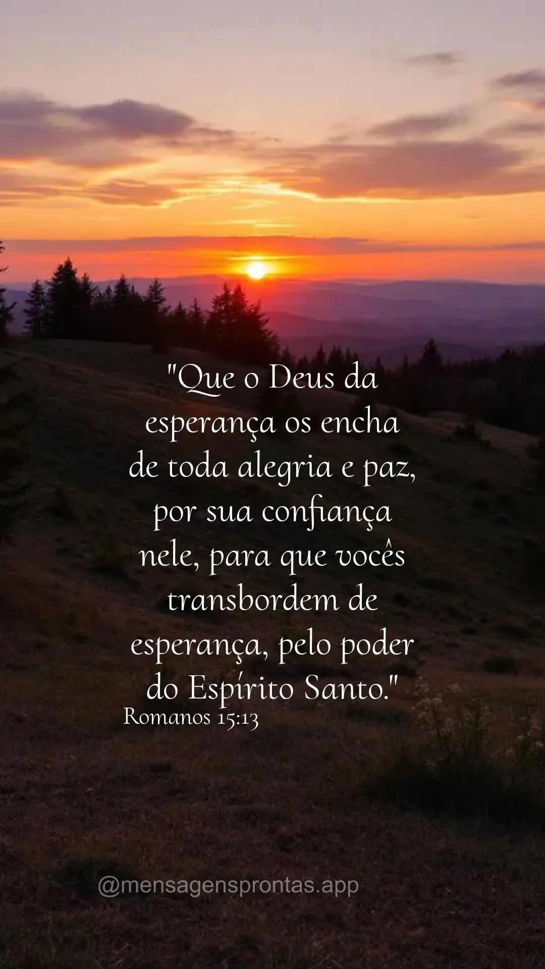 "Que o Deus da esperança os encha de toda alegria e paz, por sua confiança nele, para que vocês transbordem de esperança, pelo poder do Espírito San...