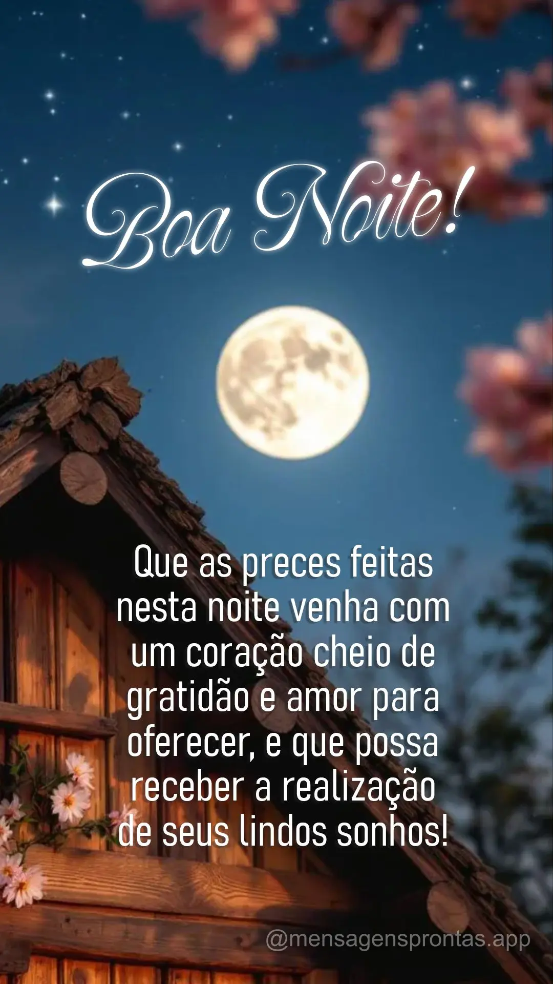 Que as preces feitas nesta noite venha com um coração cheio de gratidão e amor para oferecer, e que possa receber a realização de seus lindos sonhos...
