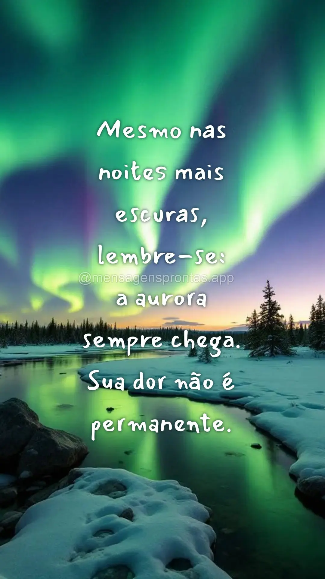 Mesmo nas 
noites mais 
escuras, 
lembre-se: 
a aurora 
sempre chega. 
Sua dor não é 
permanente.