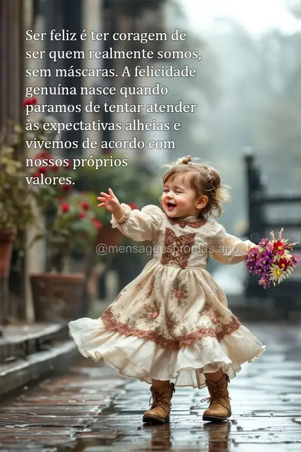 Ser feliz é ter coragem de ser quem realmente somos, sem máscaras. A felicidade genuína nasce quando paramos de tentar atender às expectativas alheia...