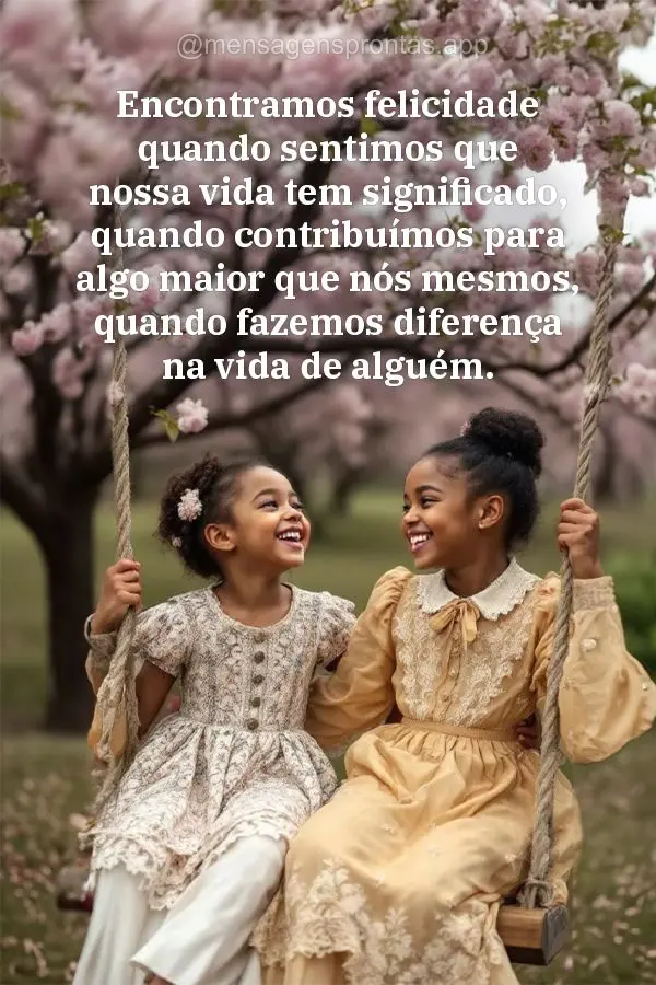 Encontramos felicidade quando sentimos que nossa vida tem significado, quando contribuímos para algo maior que nós mesmos, quando fazemos diferença na...